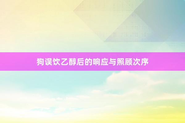 狗误饮乙醇后的响应与照顾次序