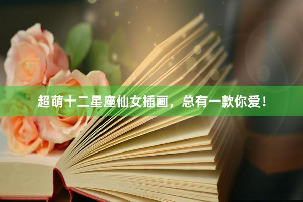 超萌十二星座仙女插画，总有一款你爱！